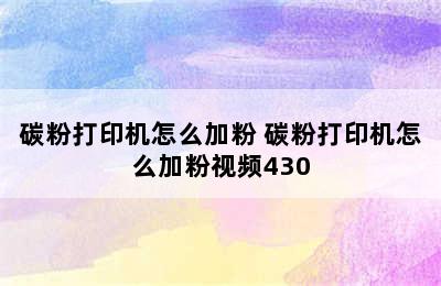 碳粉打印机怎么加粉 碳粉打印机怎么加粉视频430